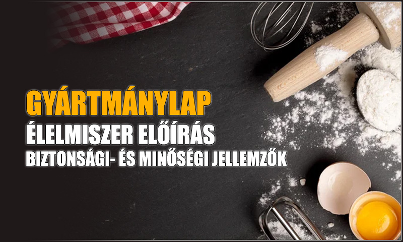 GYÁRTMÁNYLAP  ÉLELMISZER ELŐÍRÁS BIZTONSÁGI- ÉS MINŐSÉGI JELLEMZŐK